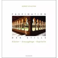 Faszination der Stille: Klöster, Kreuzgänge, Kapitelle - Norbert Lechleitner