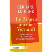 Im Ringen um die Vernunft: Reden über Israel, die Kirche und die Europäische Aufklärung - Gerhard Lohfink