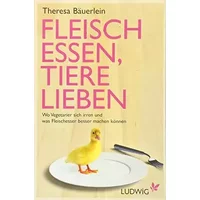 Fleisch essen, Tiere lieben: Wo Vegetarier sich irren und was Fleischesser besser machen können - Theresa Bäuerlein