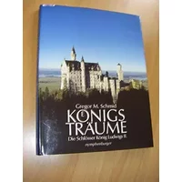 Königsträume: Die Schlösser König Ludwigs II - Gregor M Schmid