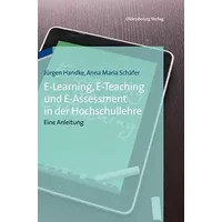 Elearning, Eteaching und Eassessment in der Hochschullehre: Eine Anleitung: Eine Anleitung - Jürgen Handke