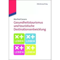 Gesundheitstourismus und touristische Destinationsentwicklung: Ein Lehrbuch: Ein Lehrbuch - Manfred Cassens