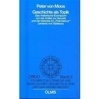 Geschichte als Topik: Das rhetorische Exemplum von der Antike zur Neuzeit und die historiae im "Policraticus" Johannes von Salisbury (Ordo) - Peter von Moos