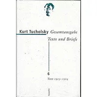 Gesamtausgabe Texte und Briefe 6: Texte 1923 - 1924 (Tucholsky: Gesamtausgabe Texte und Briefe, Band 6) - Kurt Tucholsky