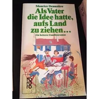 Als Vater die Idee hatte, aufs Land zu ziehen ...: Ein heiterer Familienroman - Maurice Denuziere