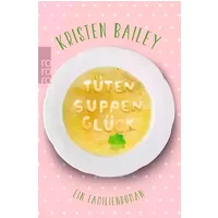 Tütensuppenglück: Ein Familienroman - Kristen Bailey