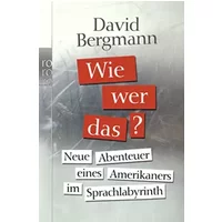 Wie, wer, das?: Neue Abenteuer eines Amerikaners im Sprachlabyrinth
