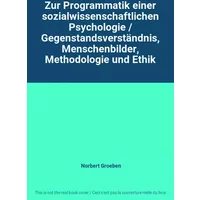 Zur Programmatik einer sozialwissenschaftlichen Psychologie / Gegenstandsverständnis, Menschenbilder, Methodologie und Ethik - Norbert Groeben