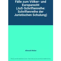 Fälle zum Völker- und Europarecht (JuS-Schriftenreihe: Schriftenreihe der Juristischen Schulung) - Albrecht Weber
