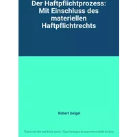 Der Haftpflichtprozess: Mit Einschluss des materiellen Haftpflichtrechts - Robert Geigel