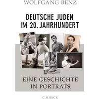 Deutsche Juden im 20. Jahrhundert: Eine Geschichte in Porträts - Wolfgang Benz