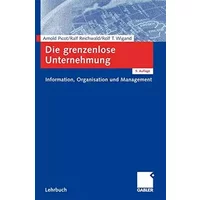 Die grenzenlose Unternehmung: Information, Organisation und Management. Lehrbuch zur Unternehmensführung im Informationszeitalter - Arnold Picot,
