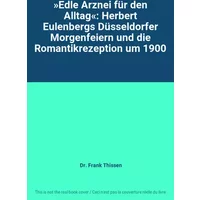 »Edle Arznei für den Alltag«: Herbert Eulenbergs Düsseldorfer Morgenfeiern und die Romantikrezeption um 1900 - Dr. Frank Thissen
