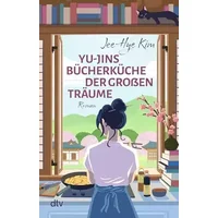 Yu-jins Bücherküche der großen Träume: Roman | Dieser koreanische Bestseller liefert Wohlfühllektüre, die inspiriert und einfach guttut | Mi - Jee-Hye Kim