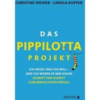 Das Pippilotta-Projekt: Ich weiß, was ich will - und ich werde es mir holen - Schritt für Schritt zum beruflichen Erfolg - Christine Weiner, Carola Kupfer