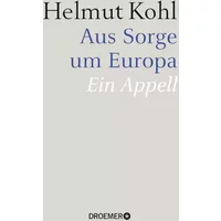 Aus Sorge um Europa: Ein Appell - Helmut Kohl