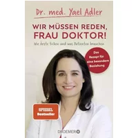 Wir müssen reden, Frau Doktor!: Wie Ärzte ticken und was Patienten brauchen - Dr. med. Yael Adler