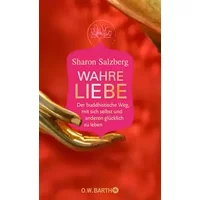 Wahre Liebe: Der buddhistische Weg, mit sich selbst und anderen glücklich zu leben - Sharon Salzberg
