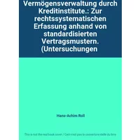 Vermögensverwaltung durch Kreditinstitute.: Zur rechtssystematischen Erfassung anhand von standardisierten Vertragsmustern. (Untersuchungen - Hans-Achim Roll
