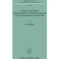Anspruch und Realität computerintegrierter Produktionssysteme und Fertigungssteuerungskonzepte.: Dissertationsschrift (Abhandlungen aus dem - Elke Büring