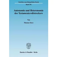 Autonomie und Heteronomie des Testamentsvollstreckers.: Dissertationsschrift (Schriften zum Bürgerlichen Recht) - Thomas Storz
