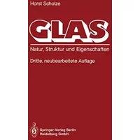 Glas: Natur, Struktur und Eigenschaften - Horst Scholze