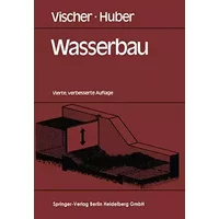 Wasserbau: Hydrologische Grundlagen Elemente des Wasserbaues Nutz- und Schutzbauten an Binnengewässern - Daniel Vischer, Andreas Huber
