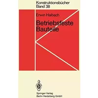 Betriebsfeste Bauteile: Ermittlung Und Nachweis Der Betriebsfestigkeit, Konstruktive Und Unternehmerische Gesichtspunkte (Konstruktionsbüche - Erwin Haibach