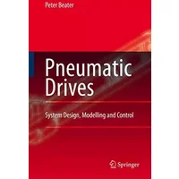 Pneumatic Drives: System Design, Modelling and Control - Peter Beater