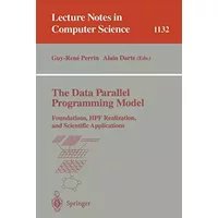 The Data Parallel Programming Model: Foundations, HPF Realization, and Scientific Applications (Lecture Notes in Computer Science, 1132, Ban - Alain Darte, Guy-Rene Perrin
