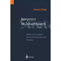 Kompetenz im Zeitwettbewerb: Politik und Strategien bei der Entwicklung neuer Produkte - Helmut Drüke