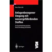 Anlagenbezogener Umgang mit wassergefährdenden Stoffen: Der Zusammenhang zwischen Recht, Verwaltung und Technik (VDI-Buch) - Hans-Peter Lühr