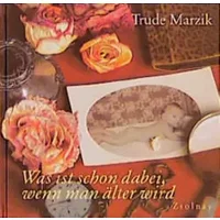 Was ist schon dabei, wenn man älter wird: Gedichte - Trude Marzik