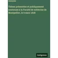 Thèses présentées et publiquement soutenues à la Faculté de médecine de Montpellier, le 9 mars 1838 - Anonyme