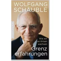 Grenzerfahrungen: Wie wir an Krisen wachsen - Mit einem neuen Vorwort - - Wolfgang Schäuble
