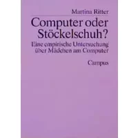 Computer oder Stöckelschuh?: Eine empirische Untersuchung über Mädchen am Computer - Martina Ritter