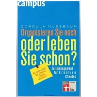 Organisieren Sie noch oder leben Sie schon?: Zeitmanagement für kreative Chaoten