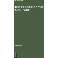 The Profile of the Archivist: Promotion of Awareness (Archivum, 45, Band 45) - De Gruyter