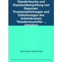 Standortsuche und Standortüberprüfung von Deponien: Praxisempfehlungen und Erläuterungen des Arbeitskreises "Standortsuchefür ... (Abfallwir - Harro Stolpe, Manfred Voigt