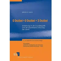 0 Dezibel + 0 Dezibel = 3 Dezibel: Einführung in die Grundbegriffe und die quantitative Erfassung des Lärms - Dr.-Ing. Jürgen H. Maue