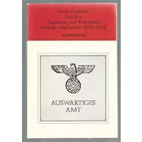 Zwischen Anpassung und Widerstand: Deutsche Diplomaten 1938-1941: Die politischen Aktivitäten der Beamtengruppe um Ernst von Weizsäcker im A - Marion Thielenhaus