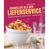 Schneller als der Lieferservice!: Expressrezepte der beliebtesten Länderküchen - Anne Lucas