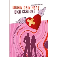 Wohin dein Herz dich schlägt: Geschichten vom Entlieben und Verlieben (Ich bin Ich!) - Barbara Bollwahn, Martina Sahler, Cora Gofferjé, Sabine Both, Michaela Hanauer, Gwyneth Minte, Lene März, Ilke S. Prick, Chantal Schreiber