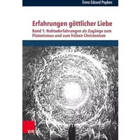 Erfahrungen göttlicher Liebe: Band 1: Nahtoderfahrungen als Zugänge zum Platonismus und zum frühen Christentum - Enno Edzard Popkes