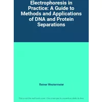 Electrophoresis in Practice: A Guide to Methods and Applications of DNA and Protein Separations - Reiner Westermeier