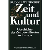 Zeit und Kultur: Geschichte des Zeitbewußtseins in Europa - Rudolf Wendorff