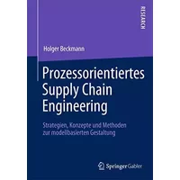 Prozessorientiertes Supply Chain Engineering: Strategien, Konzepte und Methoden zur modellbasierten Gestaltung - Holger Beckmann