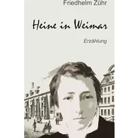 Heine in Weimar: Erzählung - Friedhelm Zühr