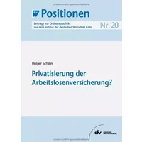 Privatisierung der Arbeitslosenversicherung? IW-Positionen 20 - Holger Schäfer