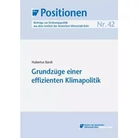 IW-Positionen 42: Grundzüge einer effizienten Klimapolitik - Hubertus Bardt